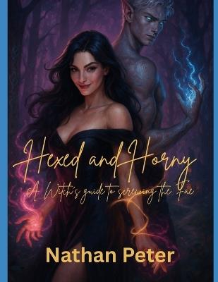 Hexed & Horny: A Witch's Guide to Screwing the Fae: Book One of the Soul-Knot Chronicles - Nathan Peter - cover
