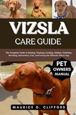 Vizsla Care Guide: The Complete Guide to Raising, Training, Feeding, Habitat, Nutrition, Breeding, Interaction, Cost, and Loving the Ultimate Velcro Dog
