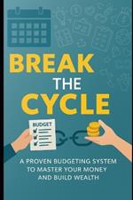 Break the Cycle: A Proven Budgeting System to Master Your Money and Build Wealth: Take Control of Your Finances and Stop Living Paycheck to Paycheck