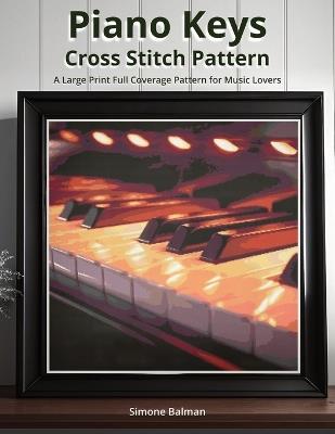 Piano Keys Cross Stitch Pattern: A Large Print Full Coverage Pattern for Music Lovers - Simone Balman - cover