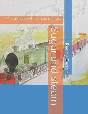 Sugar and steam: An engine with an unusual tale - Penny Barron - cover