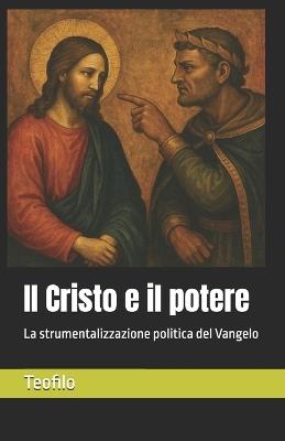 Il Cristo e il potere: La strumentalizzazione politica del Vangelo - Teofilo - cover