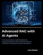 Advanced RAG with AI Agents: A Practical Guide to Building Retrieval-Augmented Agents with LangChain, Python, and ReAct for Context-Aware AI Workflows