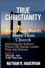 True Christianity: More Than Words. More Than Church - Becoming the Believer Whose Life Speaks Louder Than Any Sermon