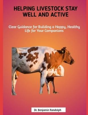 Helping Livestock Stay Well and Active: Clear Guidance for Building a Happy, Healthy Life for Your Farm Companions - Benjamin Randolph - cover