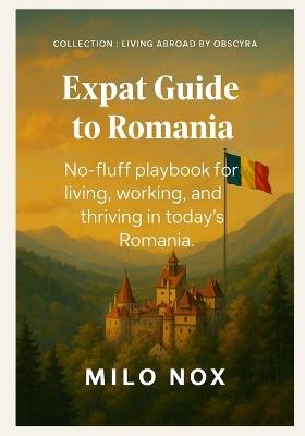 Expat Guide to Romania: No-fluff Playbook for Living, Working, and Thriving in Today's Romania - Milo Nox - cover