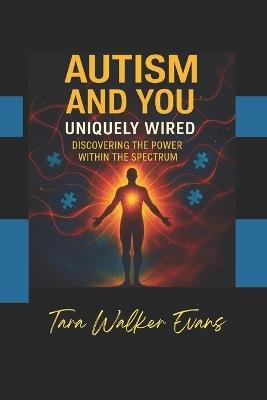 Autism and You Uniquely Wired: Discovering the Power with the Spectrum - Tara Walker Evans - cover