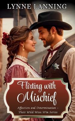 Flirting With Mischief: Affection and Determination - Their Wild West Win - Lynne Lanning - cover