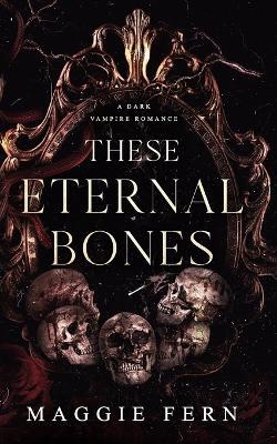 These Eternal Bones: A Dark Vampire Romance - Maggie Fern - cover