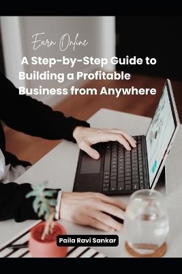 Earn Online A Step-by-Step Guide to Building a Profitable Business from Anywhere: For homemakers, hustlers, and anyone ready to start earning online. - Paila Ravi Sankar - cover