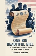 One Big Beautiful Bill - The Family-and-Business Guide to What's Really Inside.: A detailed explainer of how the bill reshapes everyday life - from grocery costs to payroll, retirement, and rent.