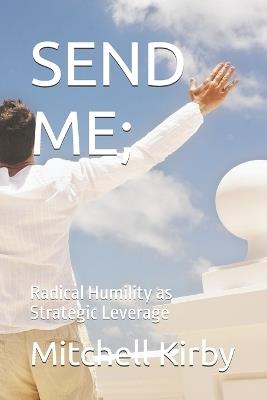 Send Me;: Radical Humility as Strategic Leverage - Mitchell Kirby - cover
