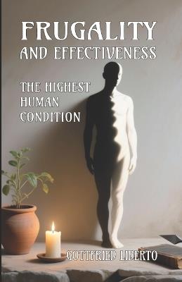 Frugality and Effectiveness: The Highest Human Condition - Gottfried Liberto - cover