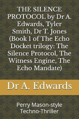 THE SILENCE PROTOCOL by Dr A. Edwards, Tyler Smith, Dr T. Jones (Book 1 of The Echo Docket trilogy: The Silence Protocol, The Witness Engine, The Echo Mandate): Perry Mason-style Techno-Thriller - Tyler Smith,T Jones,A Edwards - cover