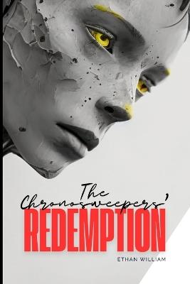 The Chronosweepers' Redemption: Chronosweepers: The Paradox Protocol - Ethan William - cover