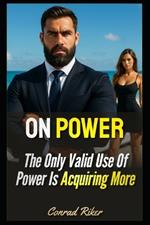 On Power: The Only Valid Use Of Power Is Acquiring More