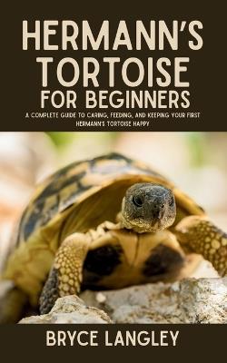 Hermann's Tortoise for Beginners: A Complete Guide to Caring, Feeding, and Keeping Your First Hermann's Tortoise Happy - Bryce Langley - cover