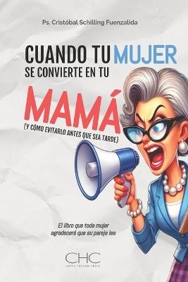 Cuando Tu Mujer Se Convierte En Tu Mamá: (Y Cómo Evitarlo Antes Que Sea Tarde) - Cristobal Schilling - cover