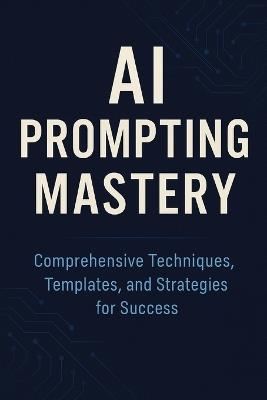 AI Prompting Mastery Comprehensive Techniques, Templates, and Strategies for Success - Ezequiel Ojeda - cover