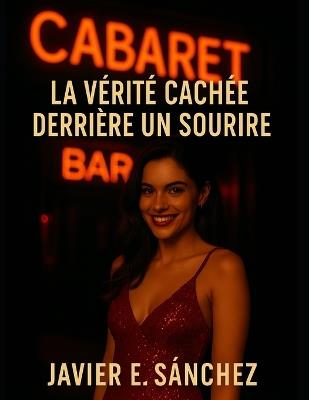 Cabaret: La Vérité Cachée Derrière un Sourire. - Javier E Sanchez - cover