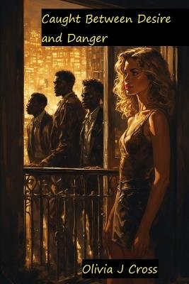 Caught Between Desire and the Danger - Olivia J Cross - cover