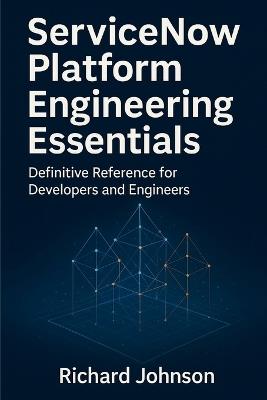 ServiceNow Platform Engineering Essentials - Richard Johnson - cover