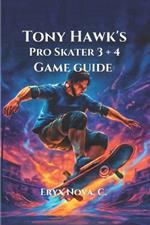 Tony Hawk's Pro Skater 3 + 4 Game Guide: Conquer Every Park, and Dominate the Leaderboards with Tips