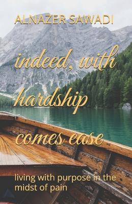 indeed, with hardship comes ease: living with purpose in the midst of pain - Alnazer Sawadi - cover