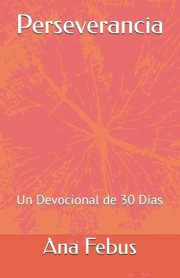 Perseverancia: Un Devocional de 30 Días - Ana Febus - cover