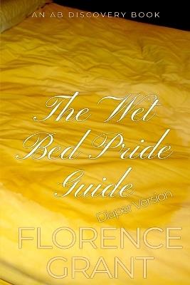 The Wet Bed Pride Guide (diaper version): An ABDL bedwetting book - Florence Grant - cover