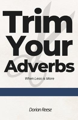 Trim Your Adverbs: When Less is More - Dorian Reese - cover