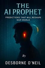 The A.I. Prophet: Predictions That Will Reshape Our World