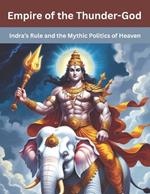 Empire of the Thunder-God: Indra's Rule and the Mythic Politics of Heaven