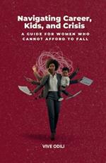 Navigating Career, Kids, and Crisis: A Guide for Women Who Cannot Afford to Fall