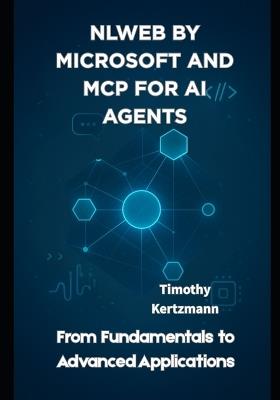 NLWeb by Microsoft and MCP for AI Agents: From Fundamentals to Advanced Applications - Timothy Kertzmann - cover