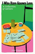 I Who Have Known Love: A Collection of Letters
