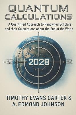 Quantum Calculations: A Quantified Approach to Renowned Scholars and their Calculations about the End of the World according to a Unified meaning, and their Implications - A Edmond Johnson,Timothy Evans Carter - cover
