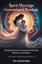 Spirit Marriage and Generational Bondage: Breaking Demonic Covenants Affecting Women and Children