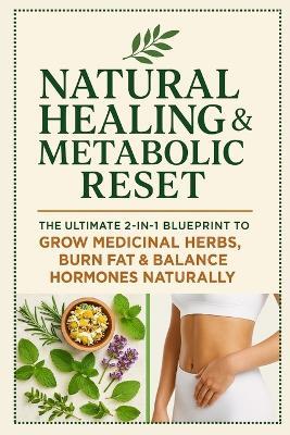 Natural Healing & Metabolic Reset: The Ultimate 2-in-1 Blueprint to Grow Medicinal Herbs, Burn Fat & Balance Hormones Naturally - Mark Fox - cover