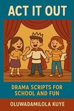ACT It Out: Drama script for school and fun
