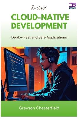 Rust for Cloud-Native Development: Deploy Fast and Safe Applications - Greyson Chesterfield - cover