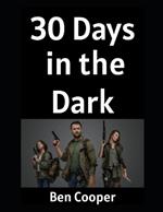 30 Days in the Dark: How Ordinary People (Like You) Can Prepare For The Unthinkable For 30 Days and Come Out Swinging