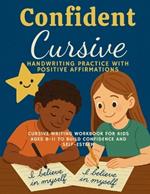 Confident Cursive: Handwriting Practice with Positive Affirmations for Kids Ages 8-11 to Build Confidence and Self-Esteem