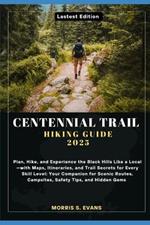 Centennial Trail Hiking Guide 2025: Plan, Hike, and Experience the Black Hills Like a Local-with Maps, Itineraries, and Trail Secrets for Every Skill Level: Your Companion for Scenic Routes, Campsites, Safety Tips, and Hidden Gems