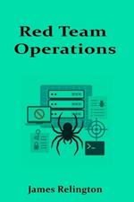 Red Team Operations: Planning, Execution, and Evasion Techniques