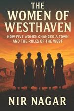 The Women of Westhaven: How Five Women Changed a Town and the Rules of the West