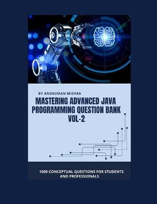 Mastering advanced java programming question bank vol-2: 1000 conceptual questions for students and professionals - Anshuman Mishra - cover