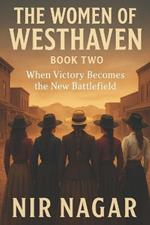 The Women of Westhaven: Book Two: When Victory Becomes the New Battlefield