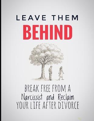 Leave Them Behind: Break Free From a Narcissist and Reclaim Your Life After Divorce - Ginglyo Mary - cover