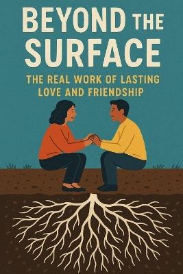 Beyond the Surface: The Real Work of Lasting Love and Friendship - Jared Ross - cover